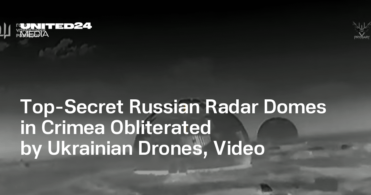 Top-Secret Russian Radar Domes in Crimea Obliterated by Ukrainian Drones, Video — UNITED24 Media